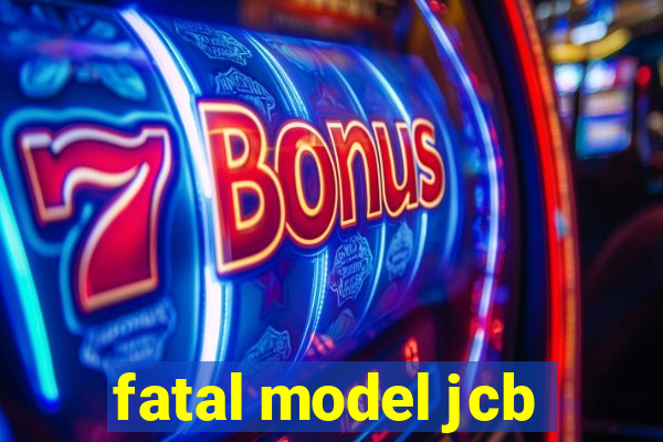 fatal model jcb